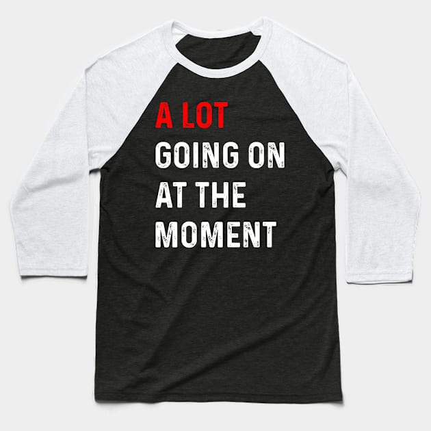 Funny Saying A Lot Going On at The Moment Baseball T-Shirt by TeeTypo